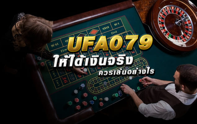 เทคนิคในการเล่นเกมคาสิโนออนไลน์กับเว็บ ufa079 ให้ได้เงินจริง ควรเล่นอย่างไร